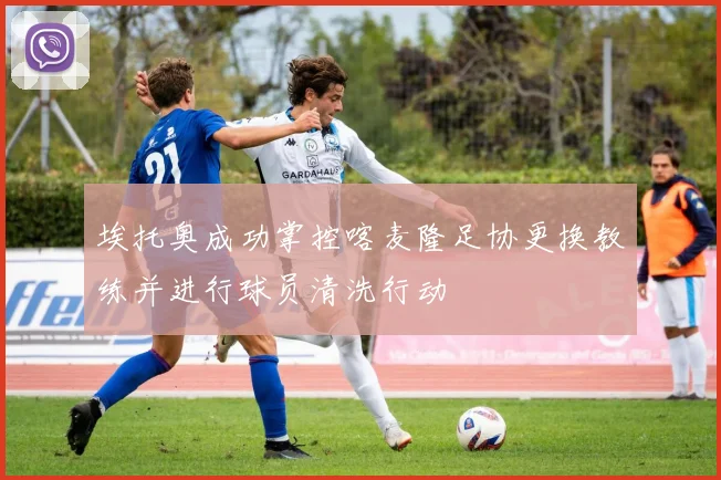 埃托奥成功掌控喀麦隆足协更换教练并进行球员清洗行动