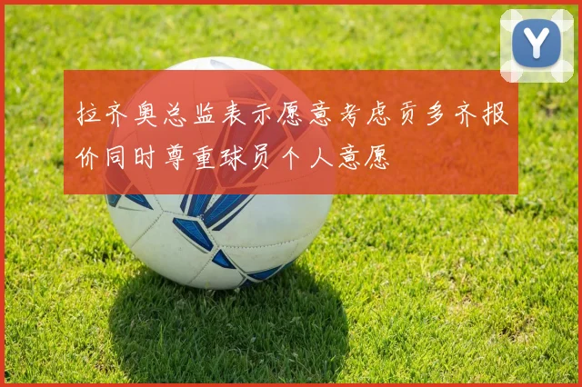 拉齐奥总监表示愿意考虑贡多齐报价同时尊重球员个人意愿