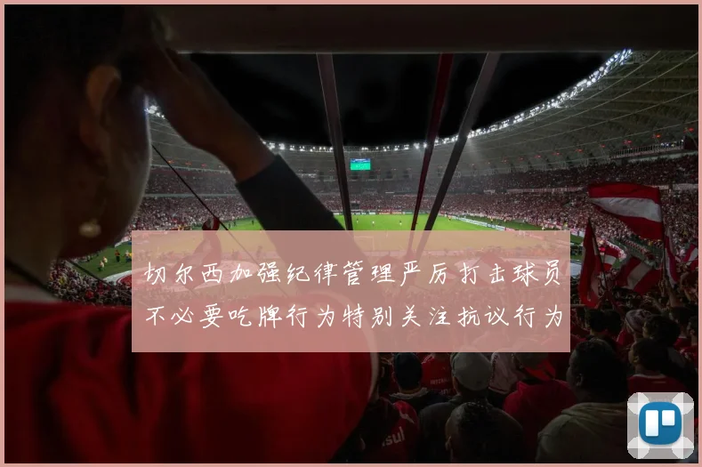 切尔西加强纪律管理严厉打击球员不必要吃牌行为特别关注抗议行为